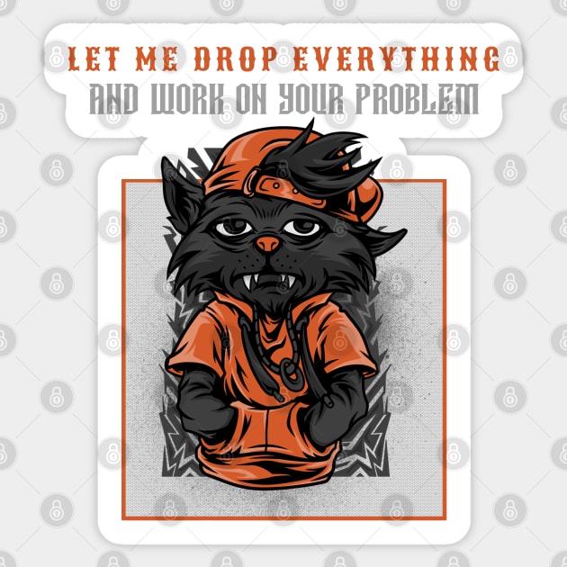 LET ME DROP EVERYTHING AND WORK ON YOUR PROBLEM Sticker by pixelatedidea